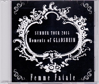 Femme Fatale ( ファムファタール )  の DVD SUMMER TOUR 2014 Moments of GLADSHEIM
