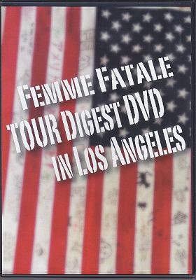 Femme Fatale ( ファムファタール )  の DVD FEMME FATALE TOUR DIGEST DVD IN LOS ANGELES