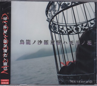 MeteoroiD ( メテオロイド )  の CD 鳥籠ノ沙羅双樹ハ死華ノ花　初回限定盤