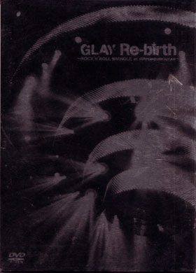 GLAY の DVD Re-birth~ROCK’N’ROLL SWINDLE at NIPPON BUDOUKAN~