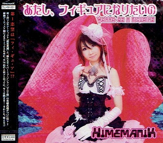 HimemaniK ( ヒメマニク )  の CD あたし、フィギュアになりたいの～Wanna Be A Figurine