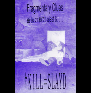 Kill=slayd ( キルスレイド )  の テープ Fragmentary Clues/薔薇の葬列 alest &....