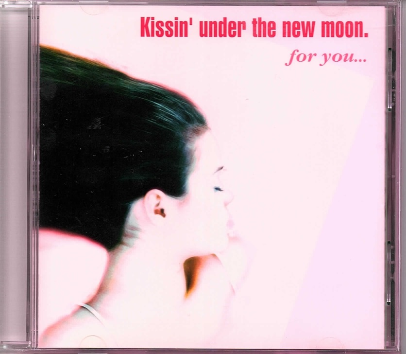 Kissin' under the new moon の CD for you...